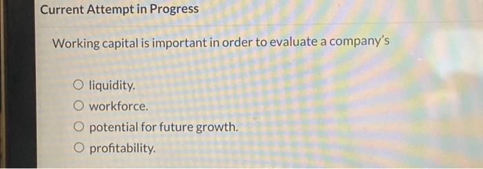  Current Attempt in Progress Working capital is important in order to