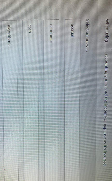  When using counting you record the income or expense as it's