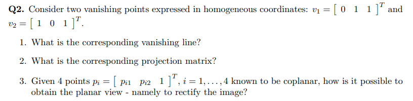  Q2. Consider two vanishing points expressed in homogeneous coordinates: v1=[011]T and