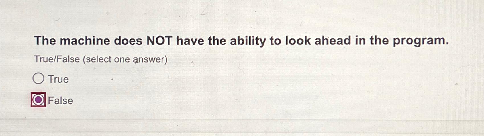  The machine does NOT have the ability to look ahead in