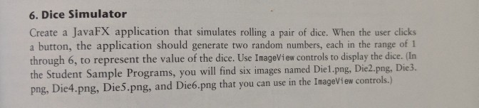  6. Dice Simulator Create a JavaFX application that simulates rolling a