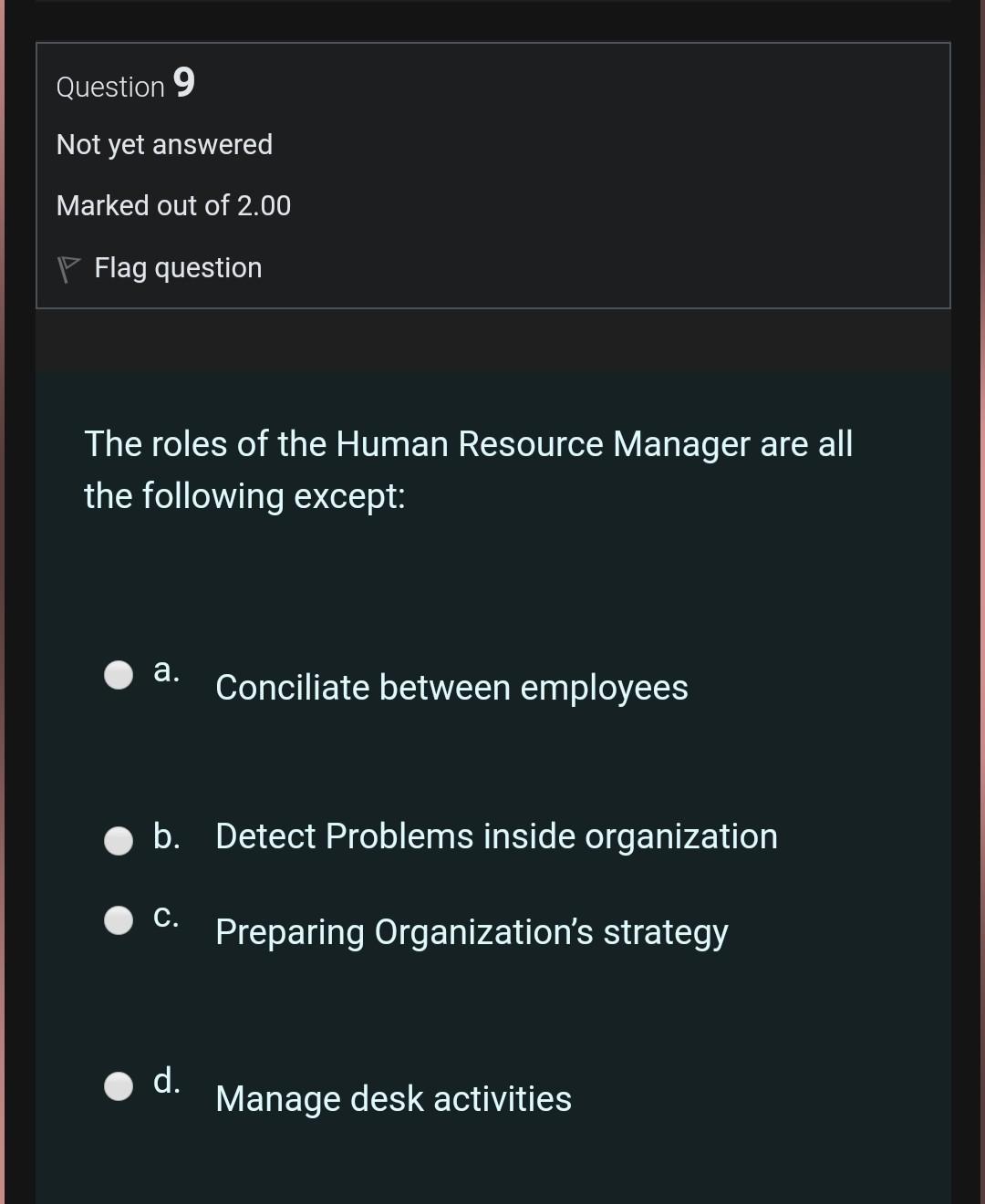 Selection b. Induction C. Placement d. Recruitment Question 7 Not yet answered