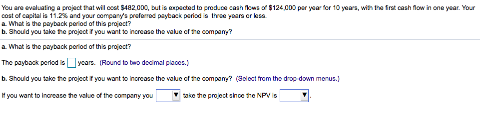 You are evaluating a project that will cost $482,000, but is