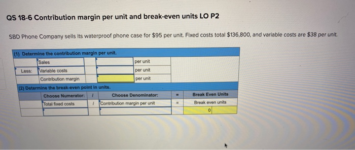  QS 18-6 Contribution margin per unit and break-even units LO P2