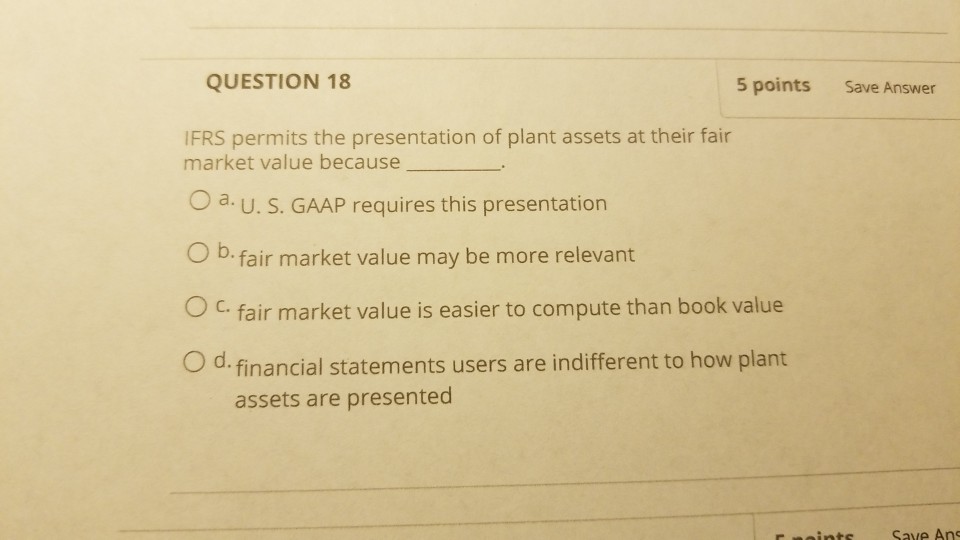 QUESTION 18 5 points Save Answer IFRS permits the presentation of