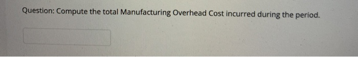following information for a manufacturer to compute cost of good manufactured, cost