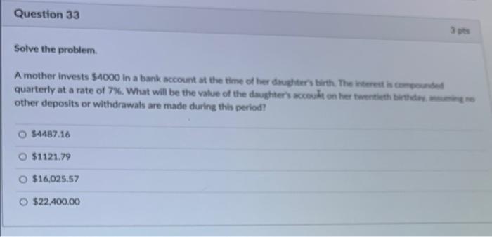  Question 33 Solve the problem A mother invests $4000 in a