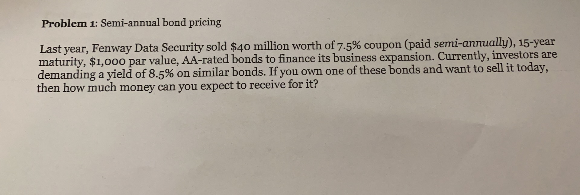 Problem 1: Semi-annual bond pricing Last year, Fenway Data Security sold