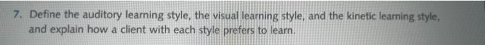  7. Define the auditory learning style, the visual learning style, and