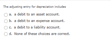 The adjusting entry for depreciation includes a. a debit to an