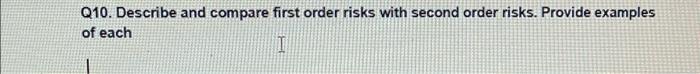  Q10. Describe and compare first order risks with second order risks.