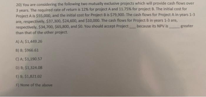  20) You are considering the following two mutually exclusive projects which