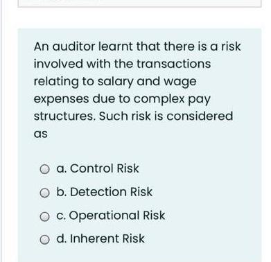  An auditor learnt that there is a risk involved with the