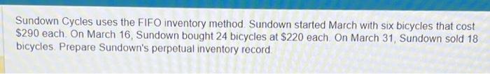  Sundown Cycles uses the FIFO inventory method. Sundown started March with