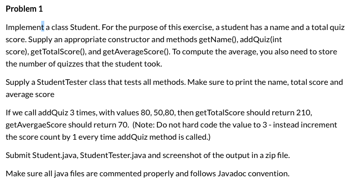 Problem 1 Implement a class Student. For the purpose of this