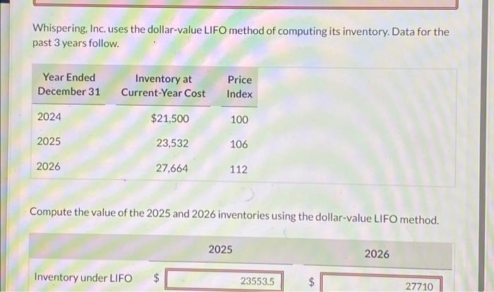  Whispering, Inc. uses the dollar-value LIFO method of computing its inventory.