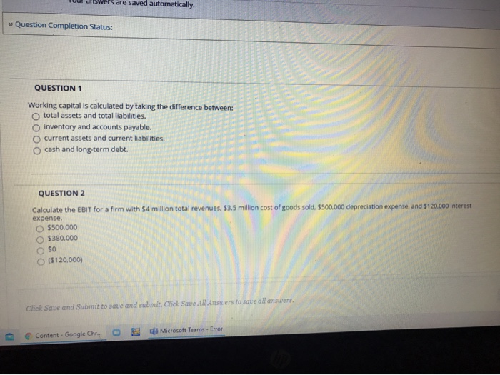  swers are saved automatically. * Question Completion Status: QUESTION 1 Working