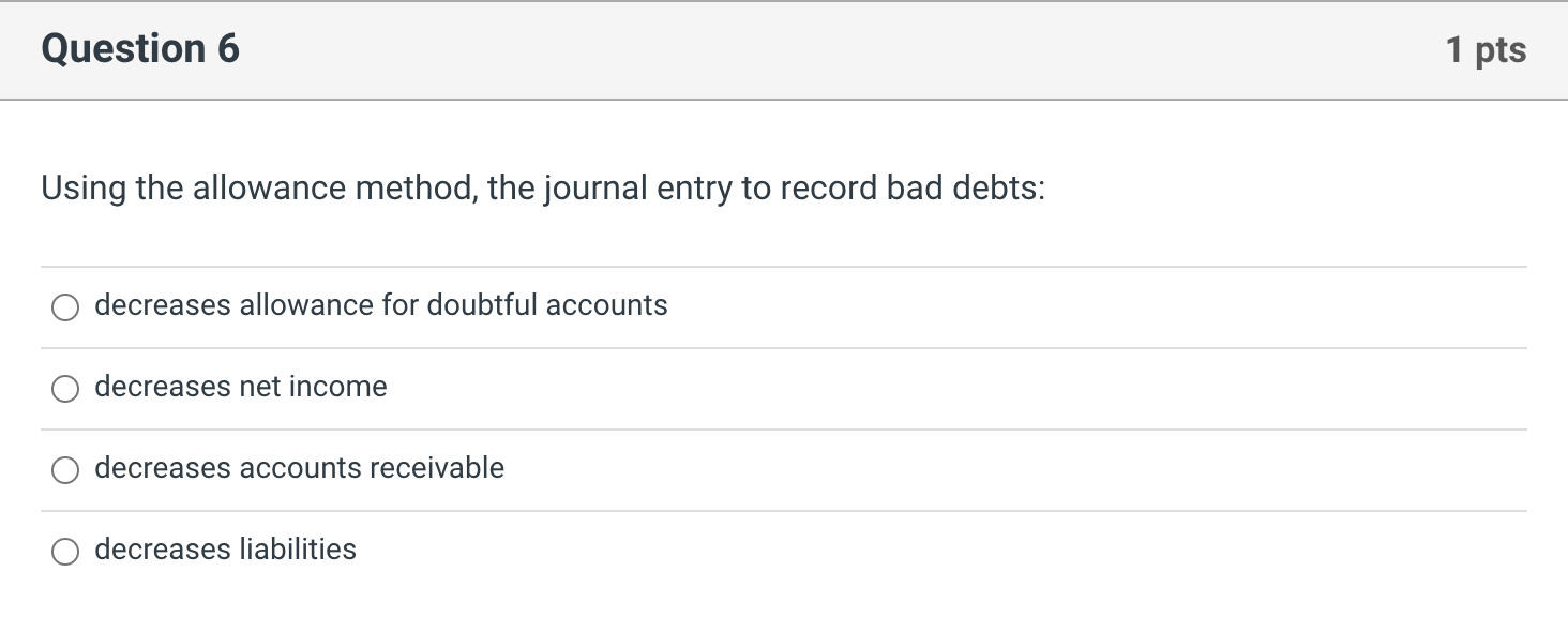 Question 6 1 pts Using the allowance method, the journal entry