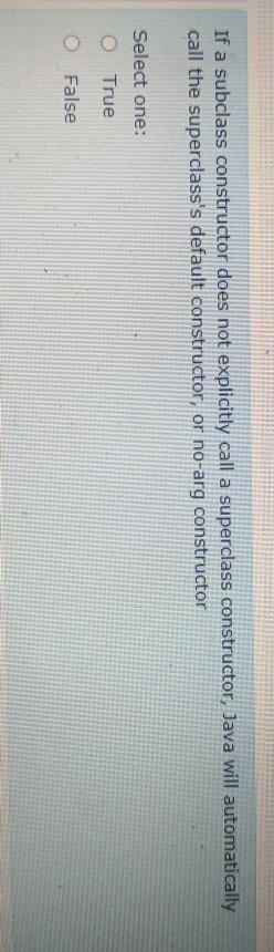 subclass constructor Select one: True False If a subclass constructor does not