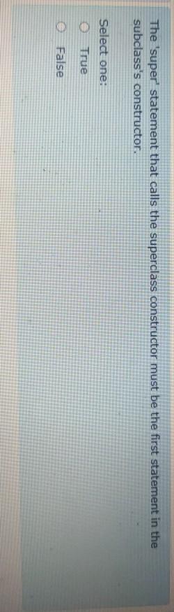 constructor, or no-arg constructor Select one: True False If a subclass constructor