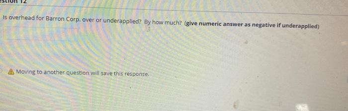  is overhead for Barron Corp. over or underapplied? By how much?