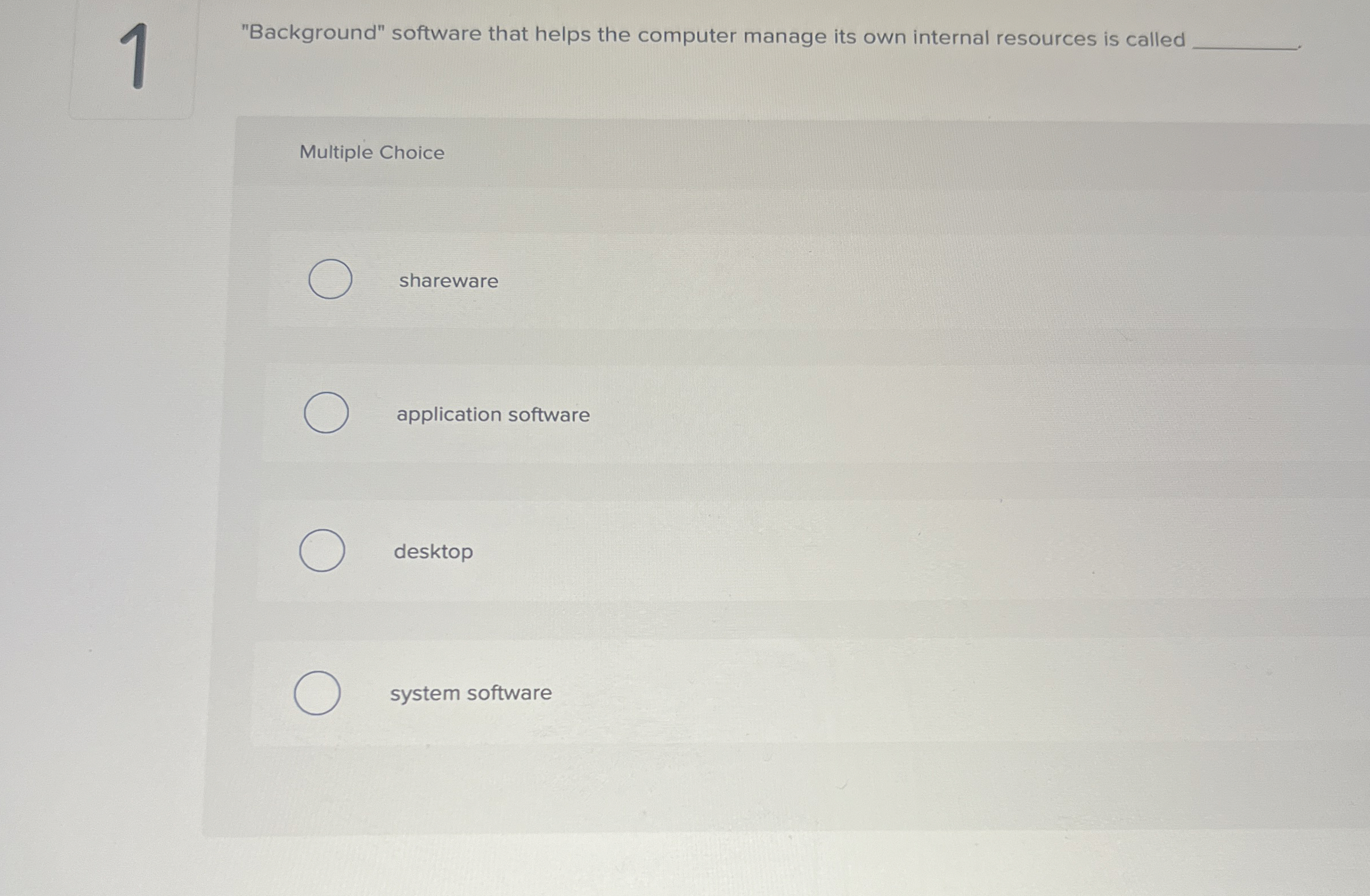  1 "Background" software that helps the computer manage its own internal