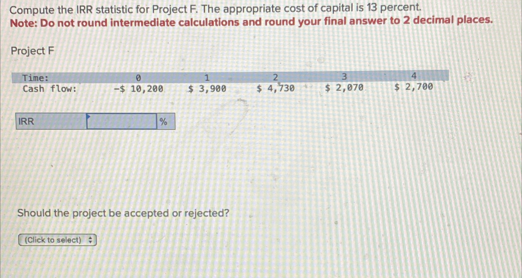  Compute the IRR statistic for Project F. The appropriate cost of