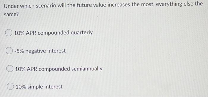  Under which scenario will the future value increases the most, everything