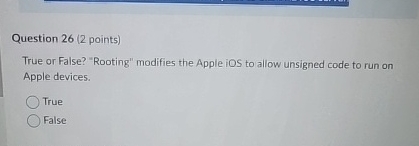  Question 26(2 points) True or False? "Rooting" modifies the Apple iOS