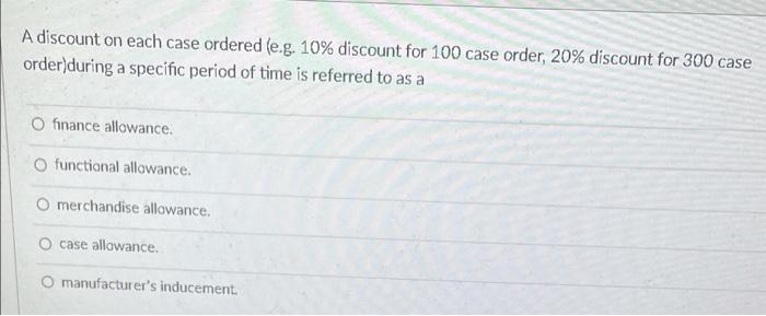  A discount on each case ordered le.g. 10% discount for 100