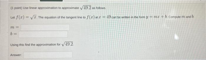  (1 point) Use linear approximation to approximate 49.2 as follows. Let