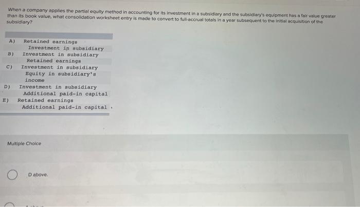 Q.17 When a company applies the partial equity method in accounting for