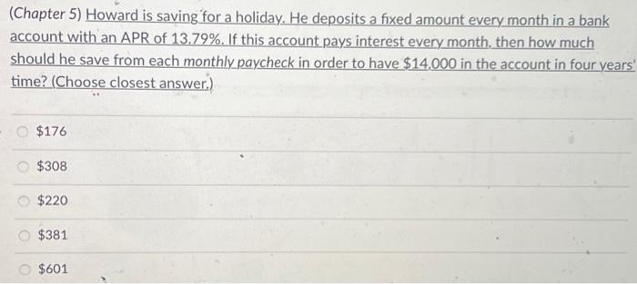  (Chapter 5) Howard is saving for a holiday. He deposits a