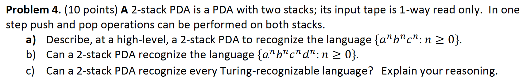 Problem 4. (10 points) A 2-stack PDA is a PDA with two