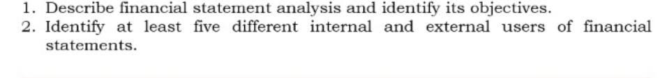  1. Describe financial statement analysis and identify its objectives. 2. Identify