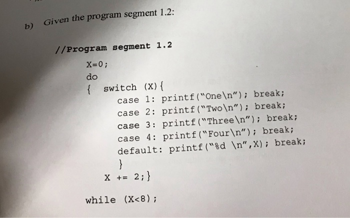  b) Given the program segment 1.2: //Program segment 1.2 X=0; do