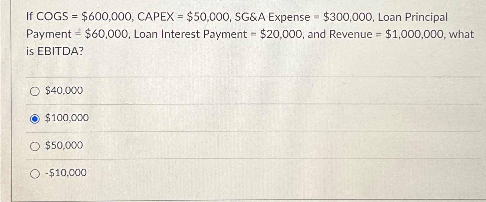  \table[[,,,,],[,8.,,-4,],[ If COGS =$600,000, CAPEX =$50,000, SG&A Expense =$300,000, Loan Principal