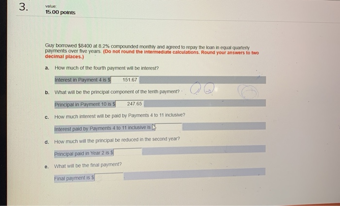  3. value 15.00 points Guy borrowed $8400 at 8.2% compounded monthly