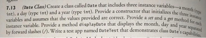  7.13 (Date Clas) Create a class called Date that includes three