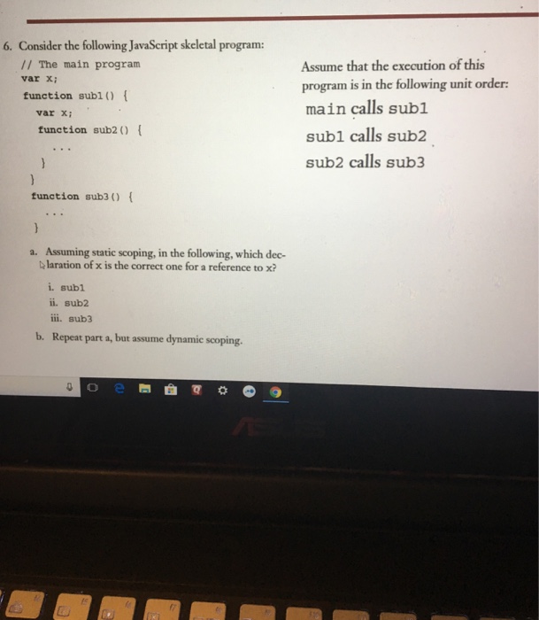  6. Consider the following JavaScript skeletal program: Assume that the execution