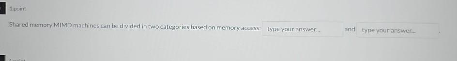  1 point Shared memory MIMD machines can be divided in two