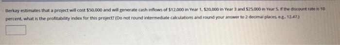  Berkay estimates that a project will cost $90,000 and will generate