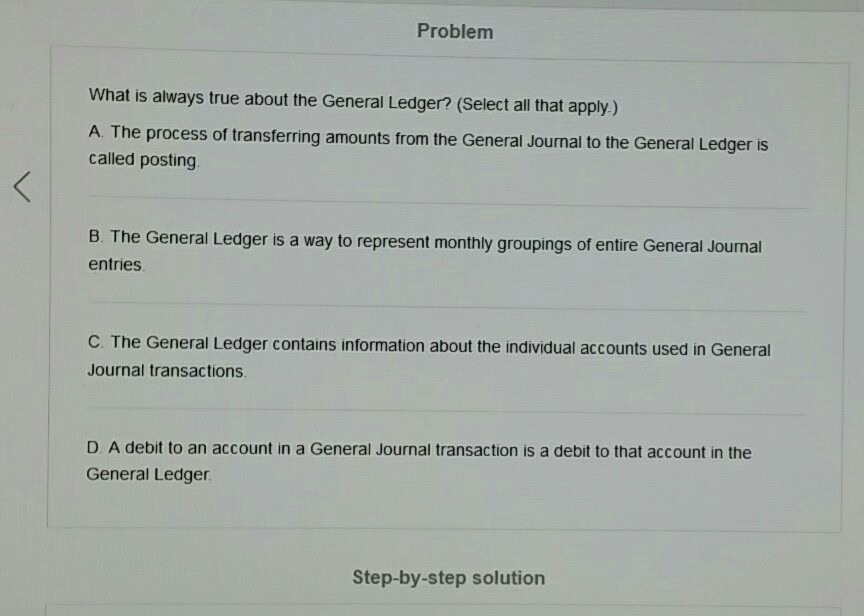  Problem What is always true about the General Ledger? (Select all