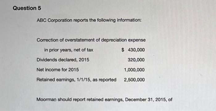 please solve them all 5,7, and 11 Question 5 ABC Corporation reports