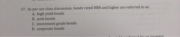  17. As per our class discussion, bonds rated BBB and higher