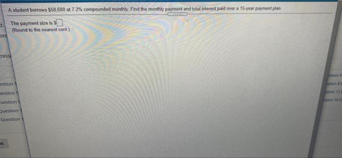  A student borrows $58,600 at 72% compounded monthly Find the monthly