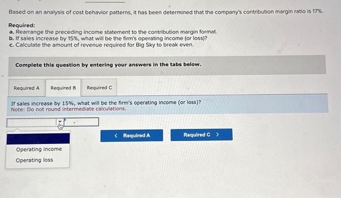 the contribution margin format. b. If sales increase by 15%, what will