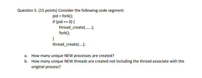  Question 5. (15 points) Consider the following code segment: pid fork(