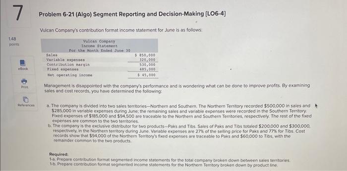  Problem 6-21 (Algo) Segment Reporting and Decision-Making [LO6-4] Vulcan Company's contribution
