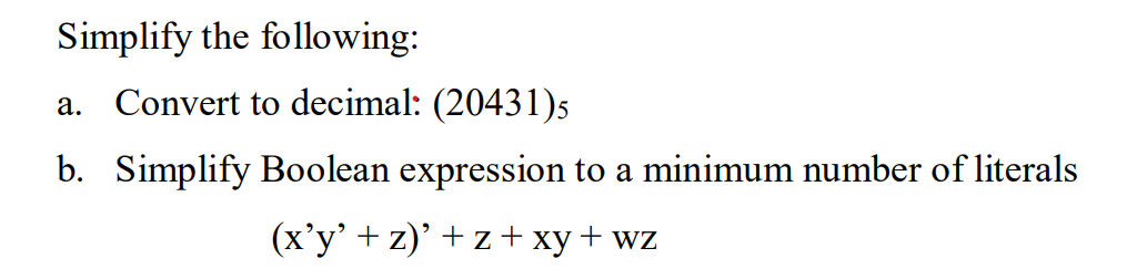  Simplify the following: a. Convert to decimal: (20431)5 b. Simplify Boolean